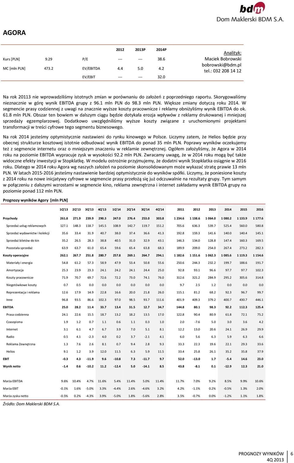 Większe zmiany dotyczą roku 2014. W segmencie prasy codziennej z uwagi na znacznie wyższe koszty pracownicze i reklamy obniżyliśmy wynik EBITDA do ok. 61.8 mln PLN.