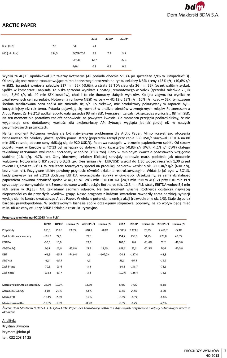 Sprzedaż wyniosła zaledwie 317 mln SEK ( 3,6%), a strata EBITDA sięgnęła 26 mln SEK (oczekiwaliśmy zysku).