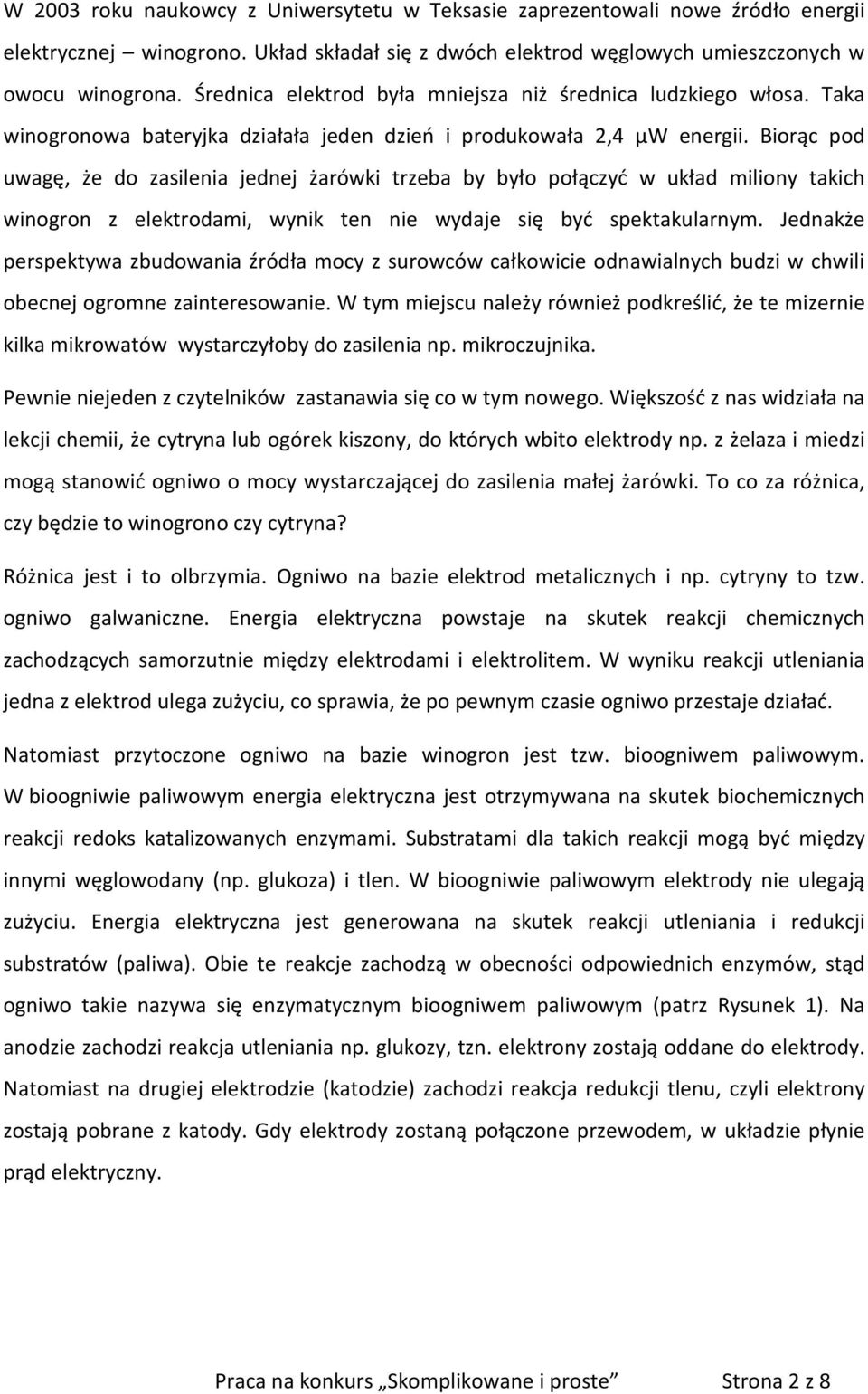 Biorąc pod uwagę, że do zasilenia jednej żarówki trzeba by było połączyć w układ miliony takich winogron z elektrodami, wynik ten nie wydaje się być spektakularnym.