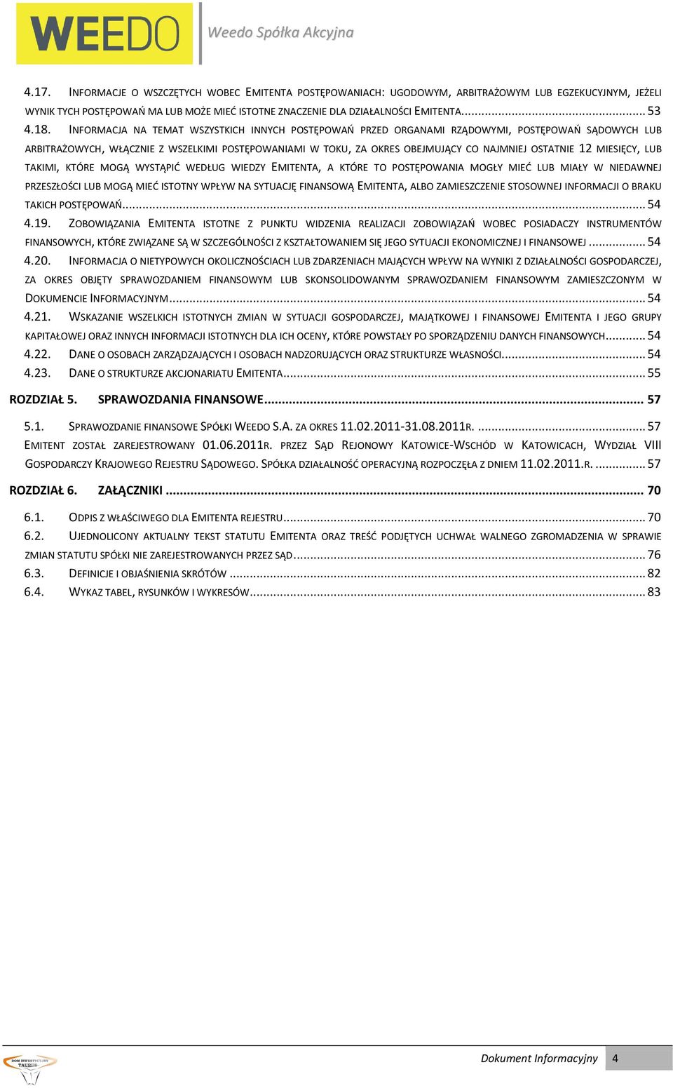 OSTATNIE 12 MIESIĘCY, LUB TAKIMI, KTÓRE MOGĄ WYSTĄPID WEDŁUG WIEDZY EMITENTA, A KTÓRE TO POSTĘPOWANIA MOGŁY MIED LUB MIAŁY W NIEDAWNEJ PRZESZŁOŚCI LUB MOGĄ MIED ISTOTNY WPŁYW NA SYTUACJĘ FINANSOWĄ