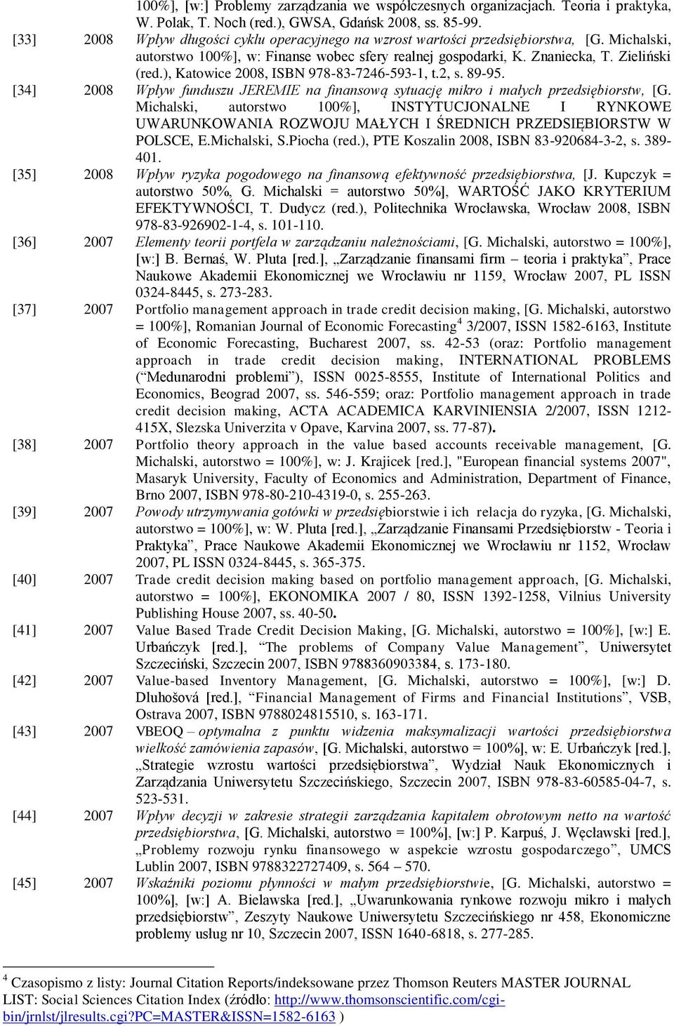 , Katowice 2008, ISBN 978-83-7246-593-1, t.2, s. 89-95. [34] 2008 Wpływ funduszu JEREMIE na finansową sytuację mikro i małych przedsiębiorstw, [G.