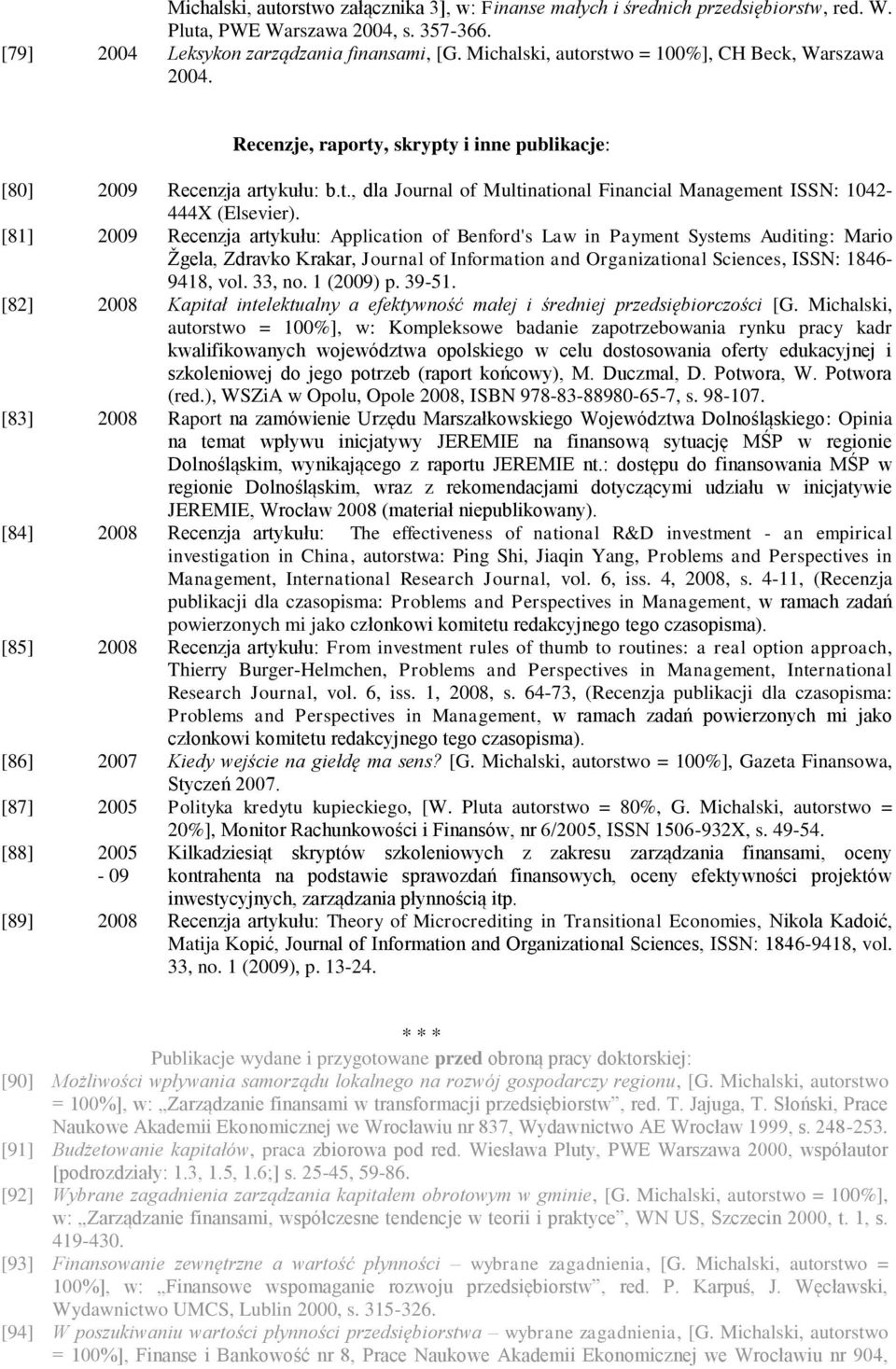 [81] 2009 Recenzja artykułu: Application of Benford's Law in Payment Systems Auditing: Mario Ņgela, Zdravko Krakar, Journal of Information and Organizational Sciences, ISSN: 1846-9418, vol. 33, no.