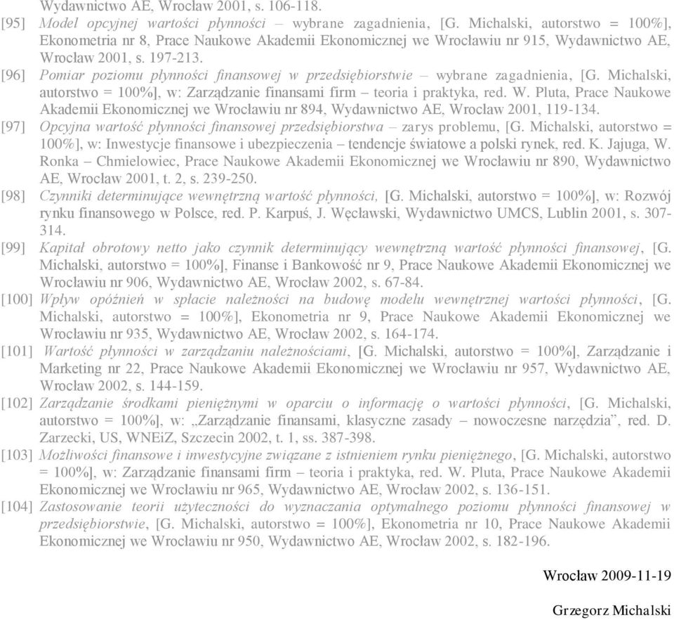 [96] Pomiar poziomu płynności finansowej w przedsiębiorstwie wybrane zagadnienia, [G. Michalski, autorstwo = 100%], w: Zarządzanie finansami firm teoria i praktyka, red. W.