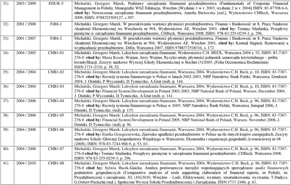 307. 32) 2001 / 2008 FiB8-1 Michalski, Grzegorz Marek, W poszukiwaniu wartości płynności przedsiębiorstwa, Finanse i Bankowość nr 8, Prace Naukowe Akademii Ekonomicznej we Wrocławiu nr 904,