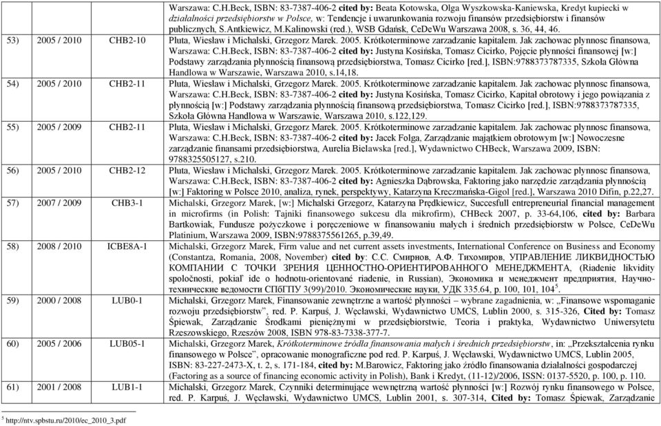 finansów publicznych, S.Antkiewicz, M.Kalinowski (red.), WSB Gdańsk, CeDeWu Warszawa 2008, s. 36, 44, 46. 53) 2005 / 2010 CHB2-10 Pluta, Wiesław i Michalski, Grzegorz Marek. 2005. Krótkoterminowe zarzadzanie kapitalem.