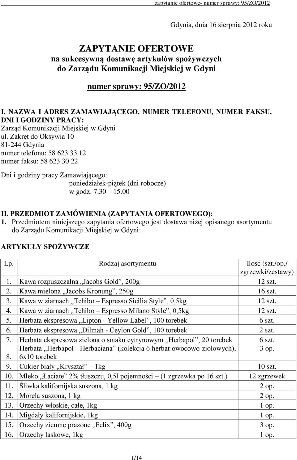 Zakręt do Oksywia 10 81-244 Gdynia numer telefonu: 58 623 33 12 numer faksu: 58 623 30 22 Dni i godziny pracy Zamawiającego: poniedziałek-piątek (dni robocze) w godz. 7.30 15.00 II.