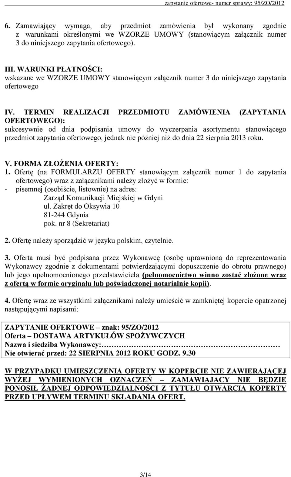 TERMIN REALIZACJI PRZEDMIOTU ZAMÓWIENIA (ZAPYTANIA OFERTOWEGO): sukcesywnie od dnia podpisania umowy do wyczerpania asortymentu stanowiącego przedmiot zapytania ofertowego, jednak nie później niż do