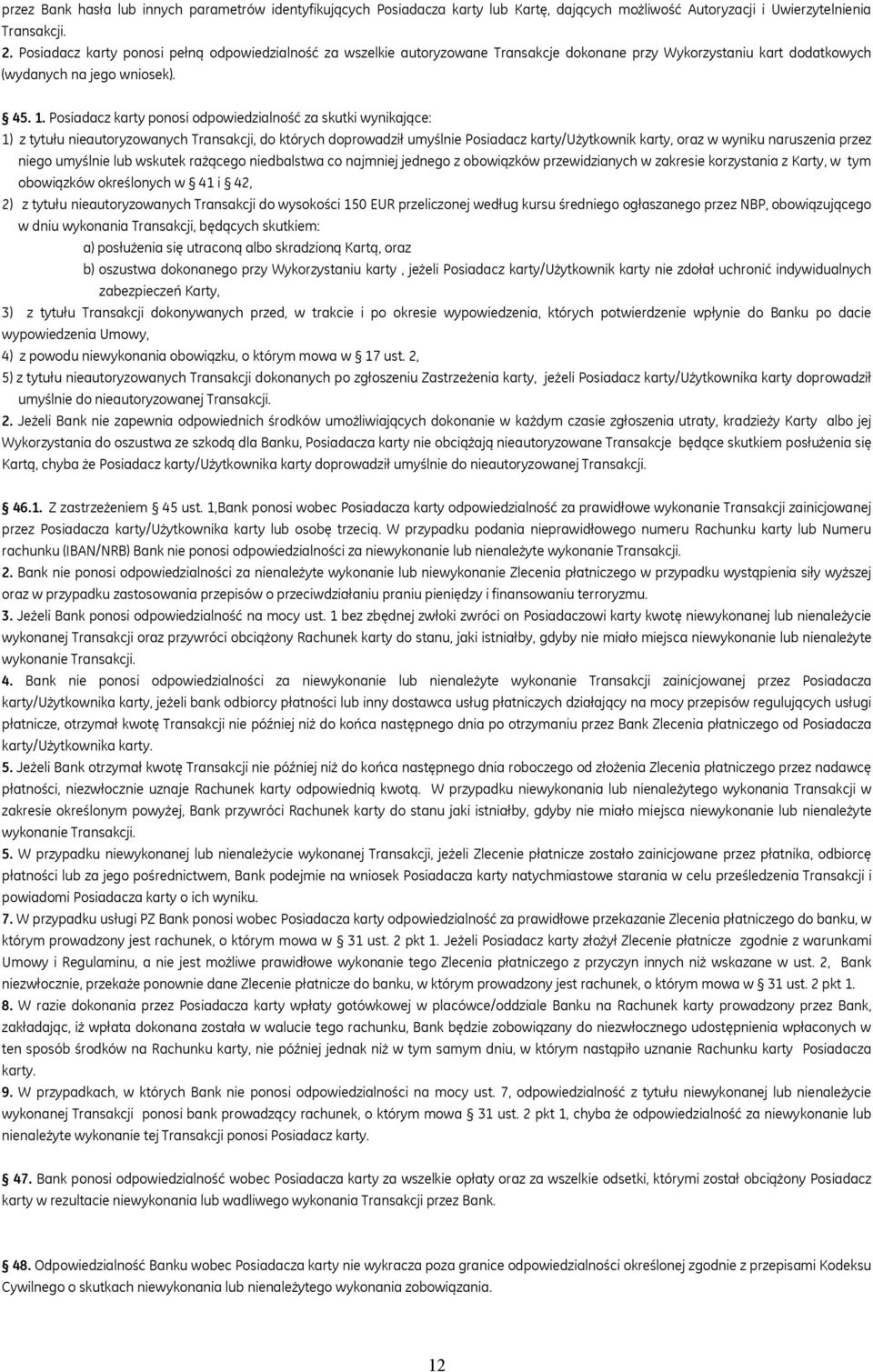 Posiadacz karty ponosi odpowiedzialność za skutki wynikające: 1) z tytułu nieautoryzowanych Transakcji, do których doprowadził umyślnie Posiadacz karty/użytkownik karty, oraz w wyniku naruszenia