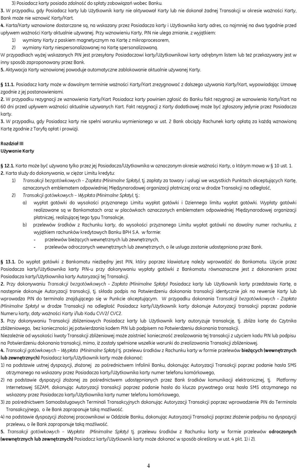 Karta/Karty wznowione dostarczane są, na wskazany przez Posiadacza karty i Użytkownika karty adres, co najmniej na dwa tygodnie przed upływem ważności Karty aktualnie używanej.