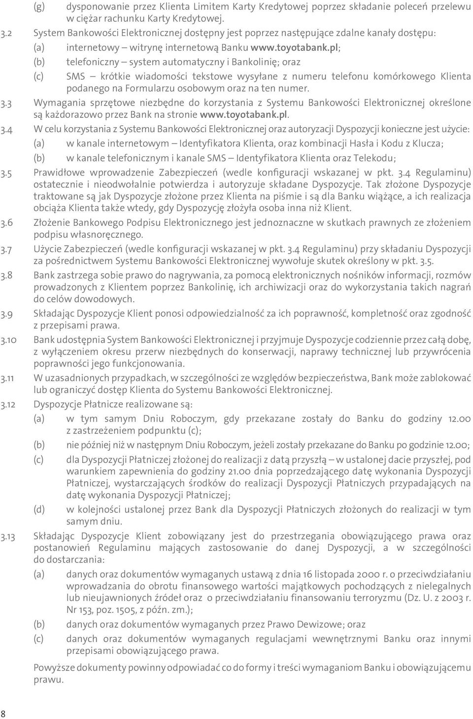 pl; (b) telefoniczny system automatyczny i Bankolinię; oraz (c) SMS krótkie wiadomości tekstowe wysyłane z numeru telefonu komórkowego Klienta podanego na Formularzu osobowym oraz na ten numer. 3.