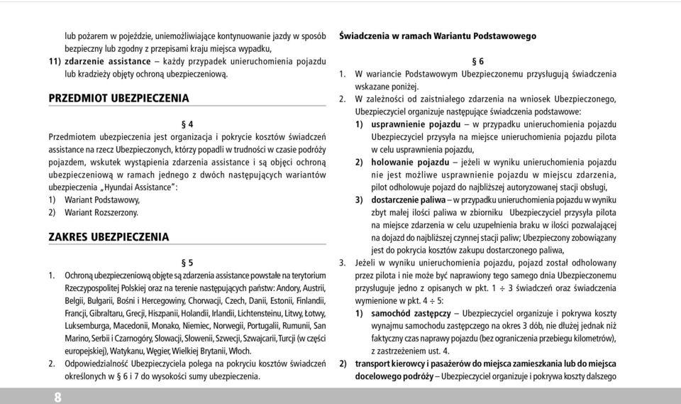 PRZEDMIOT UBEZPIECZENIA 4 Przedmiotem ubezpieczenia jest organizacja i pokrycie kosztów œwiadczeñ assistance na rzecz Ubezpieczonych, którzy popadli w trudnoœci w czasie podró y pojazdem, wskutek