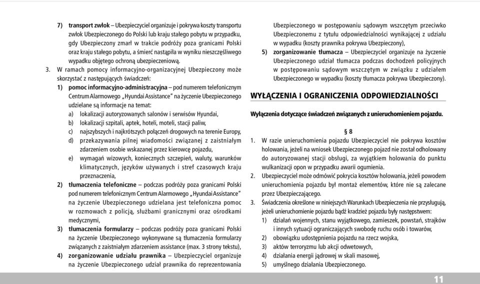 W ramach pomocy informacyjno-organizacyjnej Ubezpieczony mo e skorzystaæ z nastêpuj¹cych œwiadczeñ: 1) pomoc informacyjno-administracyjna pod numerem telefonicznym Centrum Alarmowego Hyundai