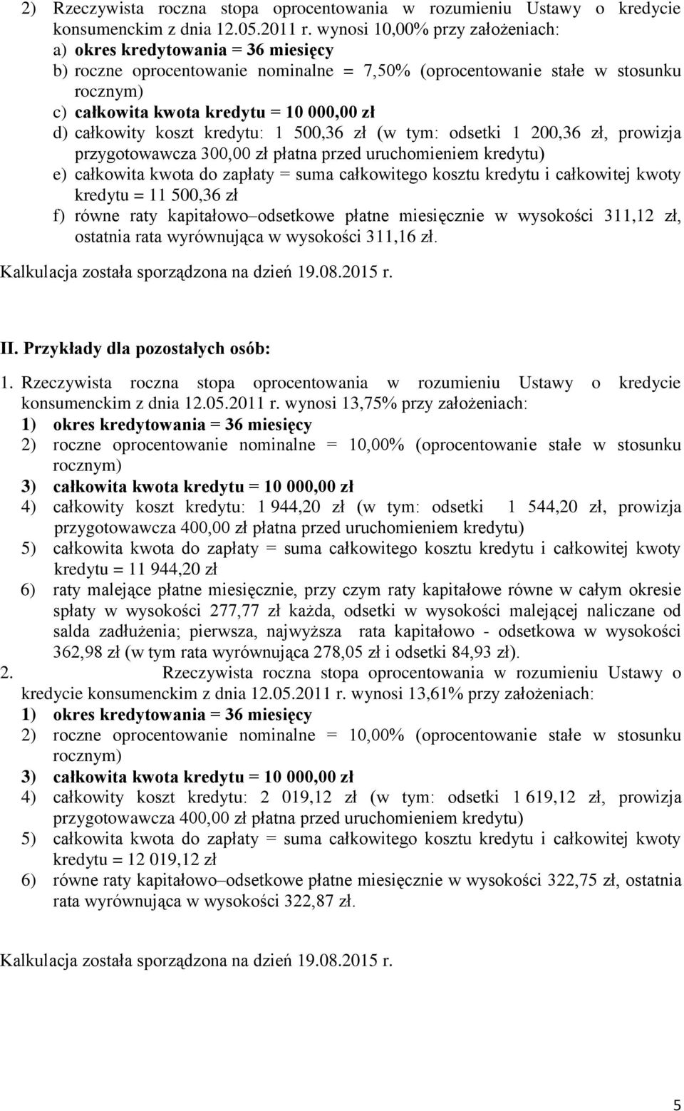 500,36 zł f) równe raty kapitałowo odsetkowe płatne miesięcznie w wysokości 311,12 zł, ostatnia rata wyrównująca w wysokości 311,16 zł. II. Przykłady dla pozostałych osób: 1.