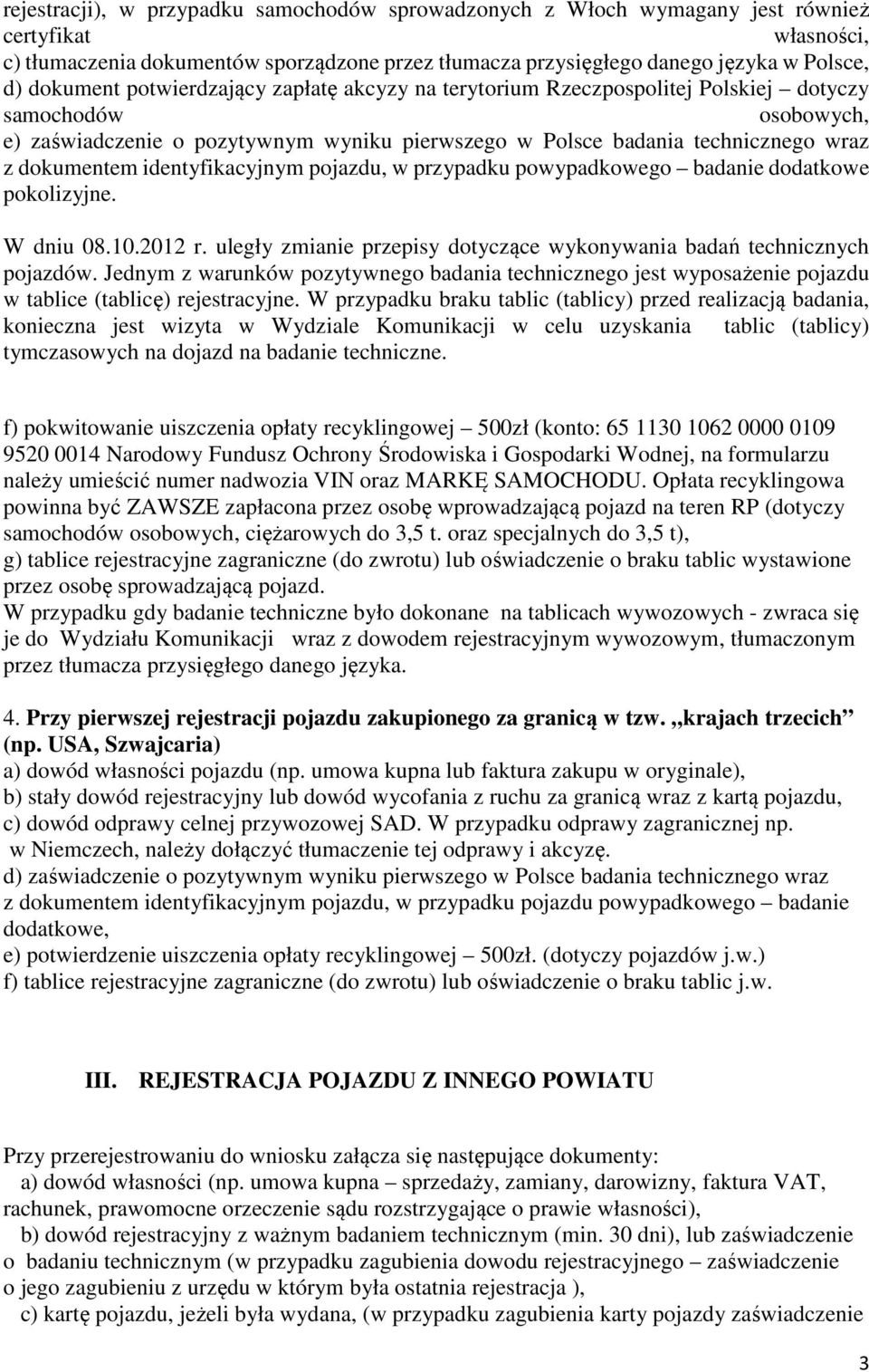 dokumentem identyfikacyjnym pojazdu, w przypadku powypadkowego badanie dodatkowe pokolizyjne. W dniu 08.10.2012 r. uległy zmianie przepisy dotyczące wykonywania badań technicznych pojazdów.