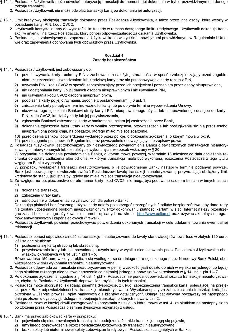 . 1. Limit kredytowy obciążają transakcje dokonane przez Posiadacza /Użytkownika, a także przez inne osoby, które weszły w posiadanie karty, PIN, kodu CVC2. 2.