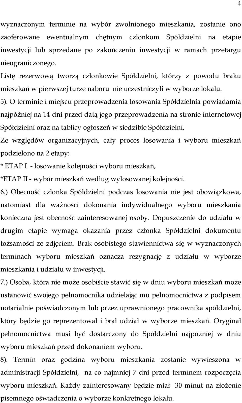 O terminie i miejscu przeprowadzenia losowania Spółdzielnia powiadamia najpóźniej na 14 dni przed datą jego przeprowadzenia na stronie internetowej Spółdzielni oraz na tablicy ogłoszeń w siedzibie