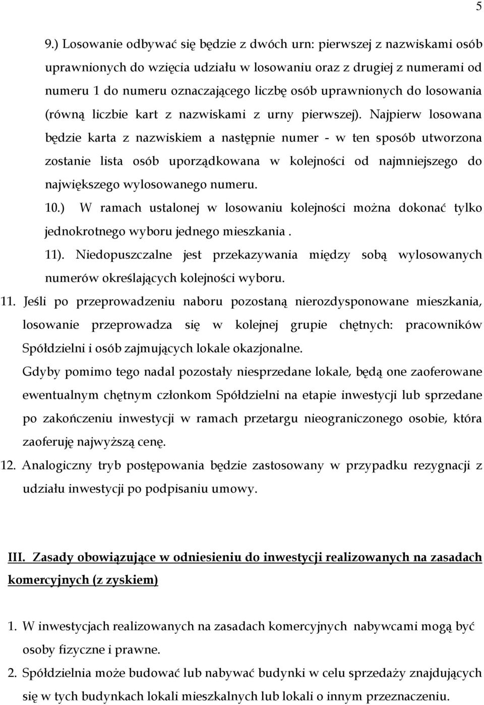 Najpierw losowana będzie karta z nazwiskiem a następnie numer - w ten sposób utworzona zostanie lista osób uporządkowana w kolejności od najmniejszego do największego wylosowanego numeru. 10.