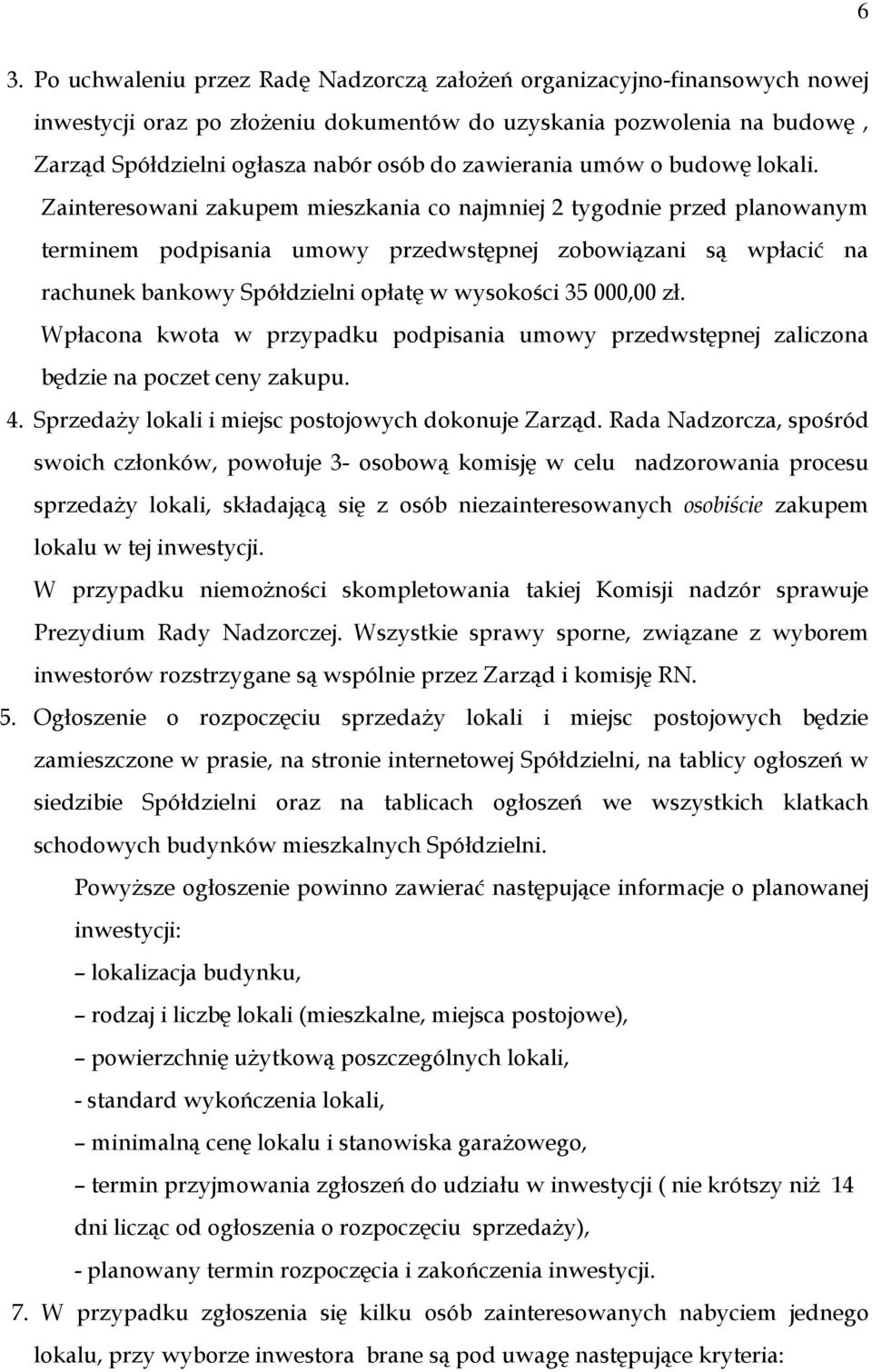 Zainteresowani zakupem mieszkania co najmniej 2 tygodnie przed planowanym terminem podpisania umowy przedwstępnej zobowiązani są wpłacić na rachunek bankowy Spółdzielni opłatę w wysokości 35 000,00