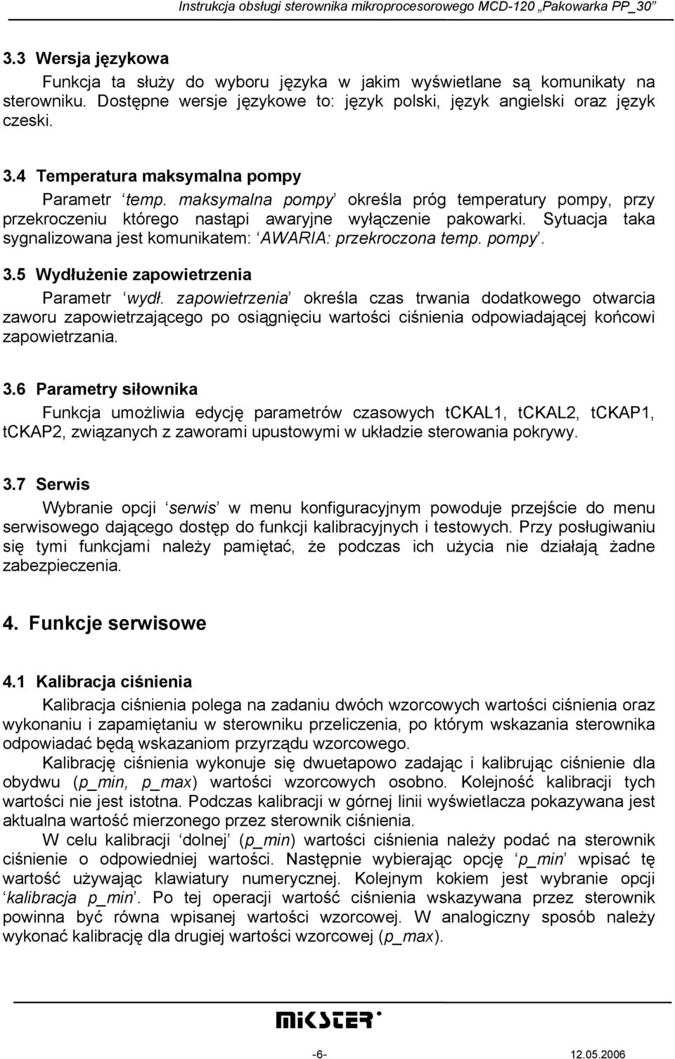 Sytuacja taka sygnalizowana jest komunikatem: AWARIA: przekroczona temp. pompy. 3.5 Wydłużenie zapowietrzenia Parametr wydł.