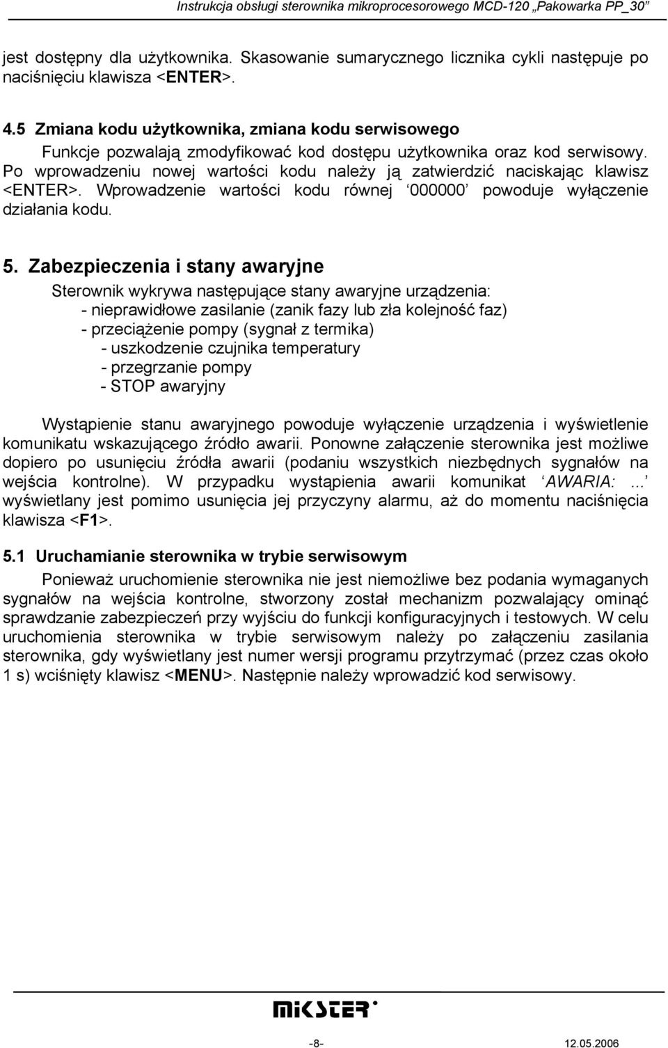 Po wprowadzeniu nowej wartości kodu należy ją zatwierdzić naciskając klawisz <ENTER>. Wprowadzenie wartości kodu równej 000000 powoduje wyłączenie działania kodu. 5.