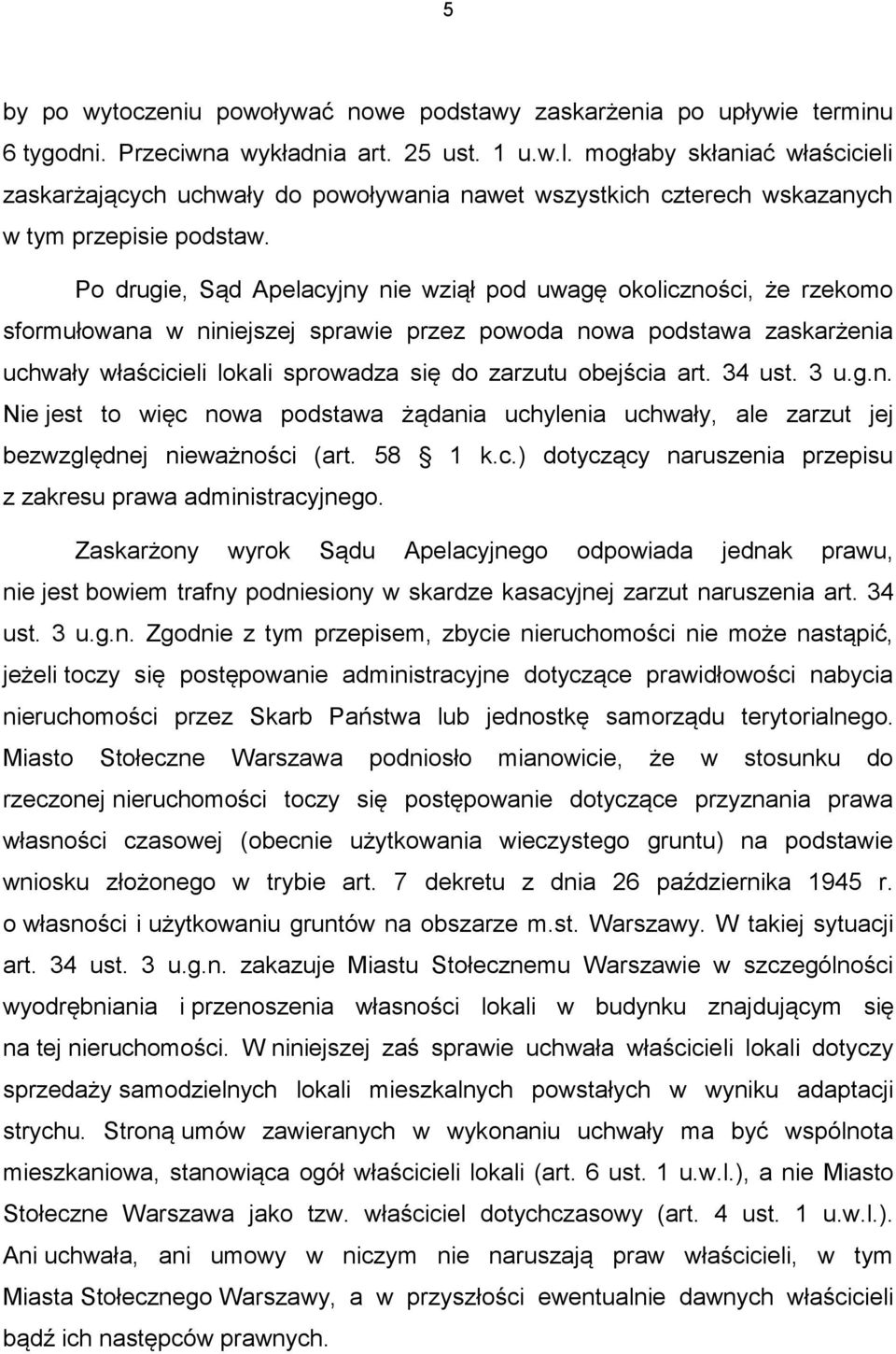 Po drugie, Sąd Apelacyjny nie wziął pod uwagę okoliczności, że rzekomo sformułowana w niniejszej sprawie przez powoda nowa podstawa zaskarżenia uchwały właścicieli lokali sprowadza się do zarzutu