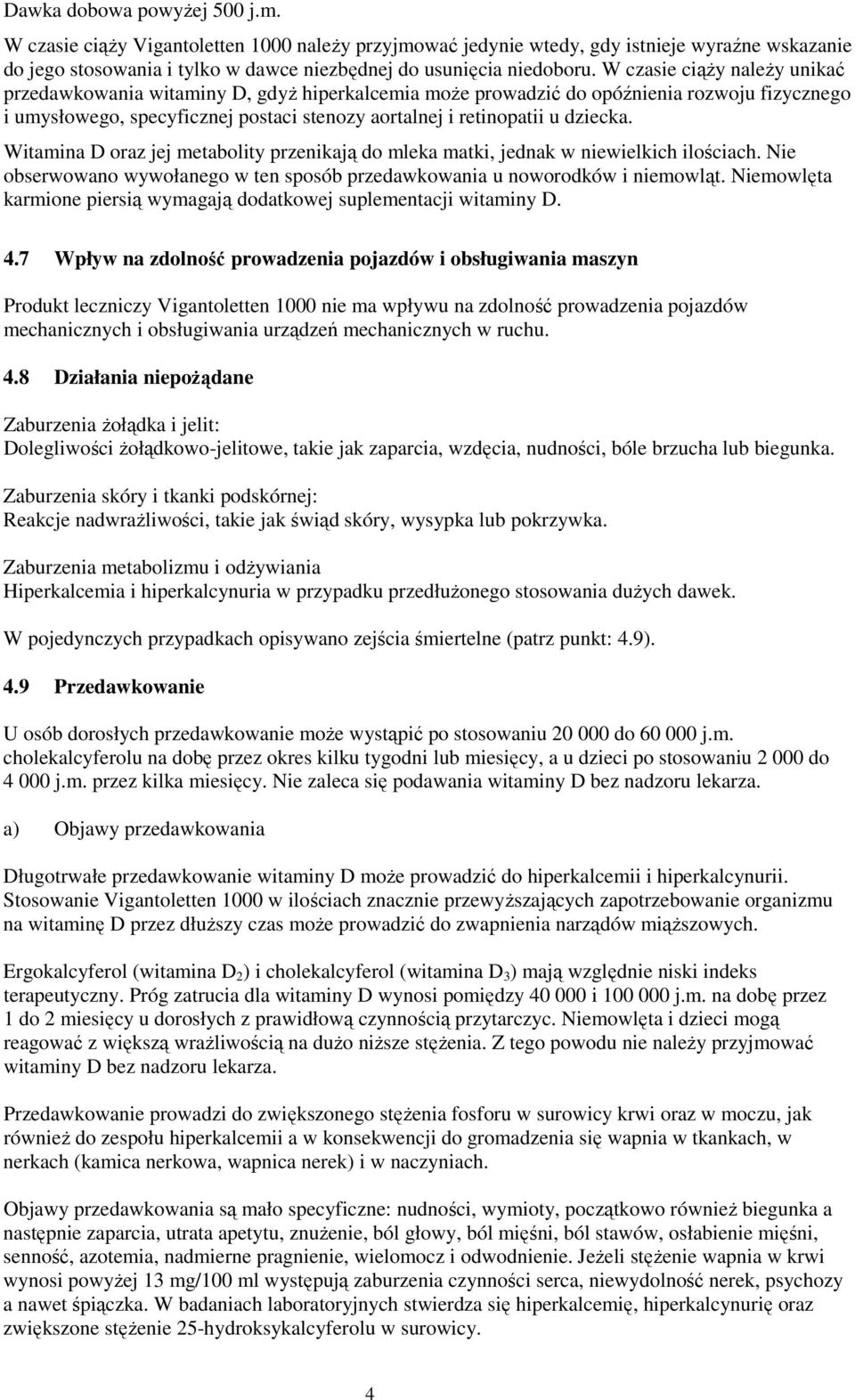 Witamina D oraz jej metabolity przenikają do mleka matki, jednak w niewielkich ilościach. Nie obserwowano wywołanego w ten sposób przedawkowania u noworodków i niemowląt.