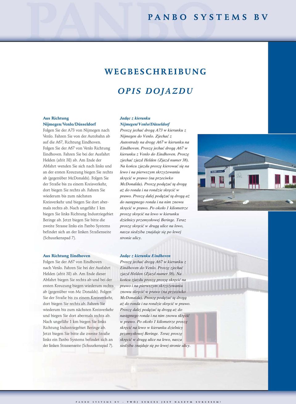 Am Ende der Abfahrt wenden Sie sich nach links und an der ersten Kreuzung biegen Sie rechts ab (gegenüber McDonalds). Folgen Sie der Straße bis zu einem Kreisverkehr, dort biegen Sie rechts ab.