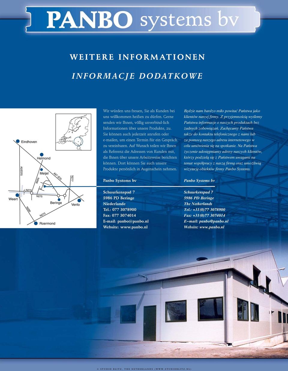 Auf Wunsch teilen wir Ihnen als Referenz die Adressen von Kunden mit, die Ihnen über unsere Arbeitsweise berichten können. Dort können Sie auch unsere Produkte persönlich in Augenschein nehmen.