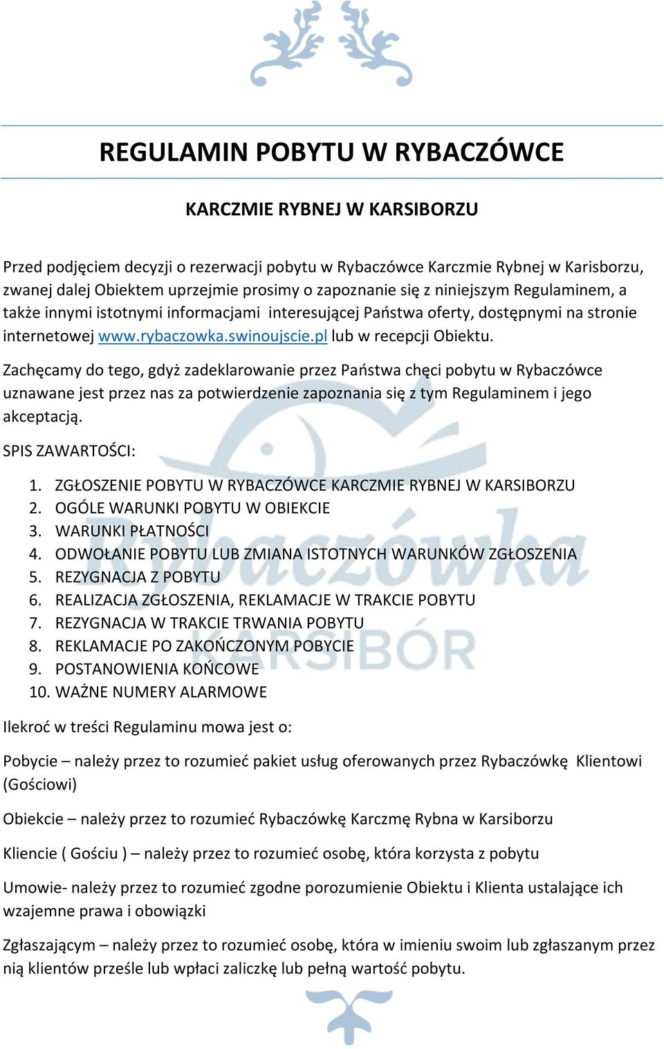 Zachęcamy do tego, gdyż zadeklarowanie przez Państwa chęci pobytu w Rybaczówce uznawane jest przez nas za potwierdzenie zapoznania się z tym Regulaminem i jego akceptacją. SPIS ZAWARTOŚCI: 1.