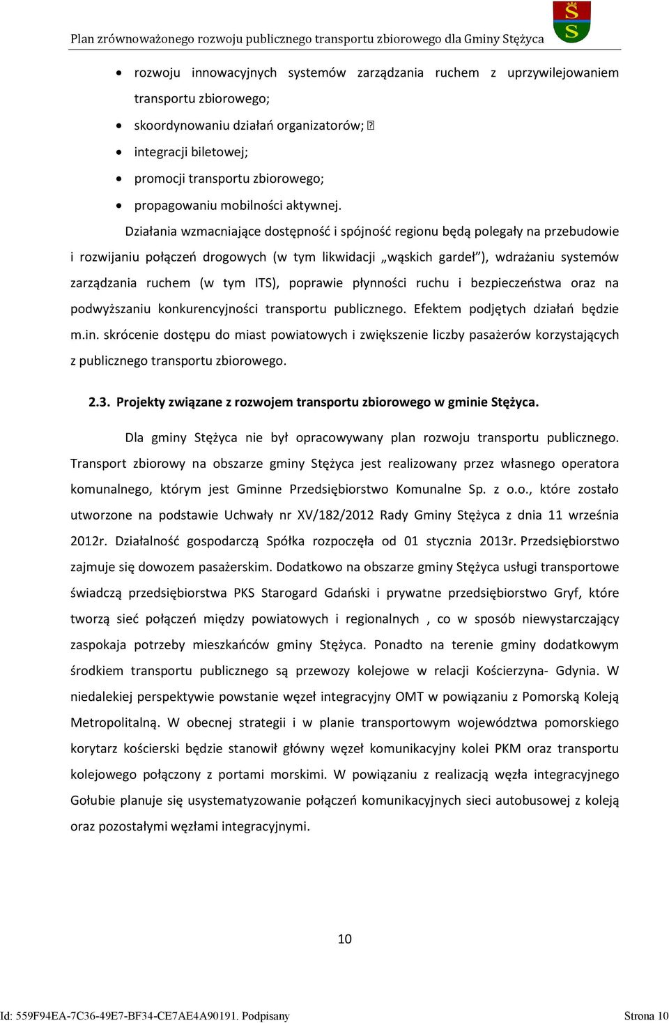 Działania wzmacniające dostępność i spójność regionu będą polegały na przebudowie i rozwijaniu połączeń drogowych (w tym likwidacji wąskich gardeł ), wdrażaniu systemów zarządzania ruchem (w tym