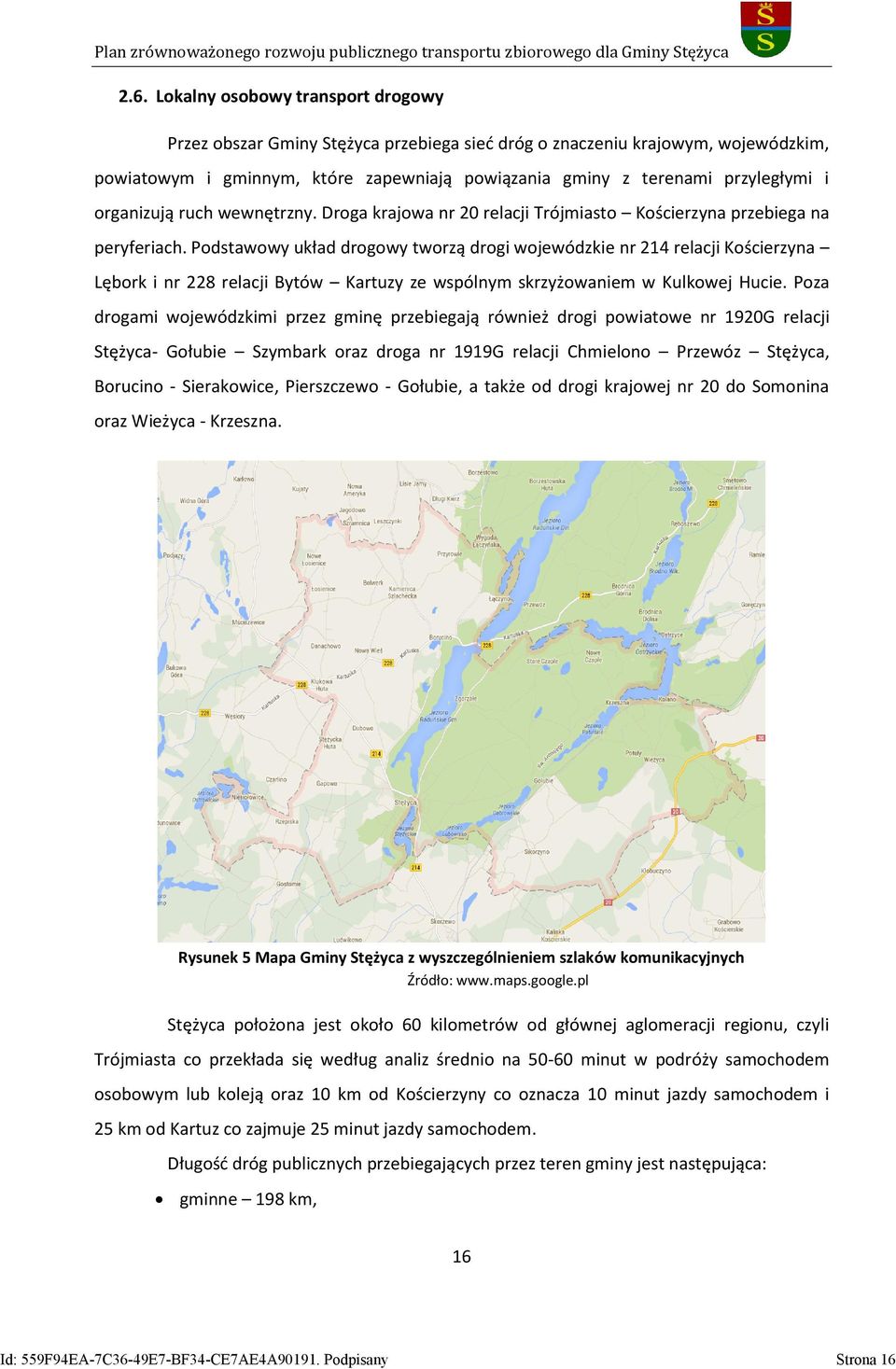 Podstawowy układ drogowy tworzą drogi wojewódzkie nr 214 relacji Kościerzyna Lębork i nr 228 relacji Bytów Kartuzy ze wspólnym skrzyżowaniem w Kulkowej Hucie.