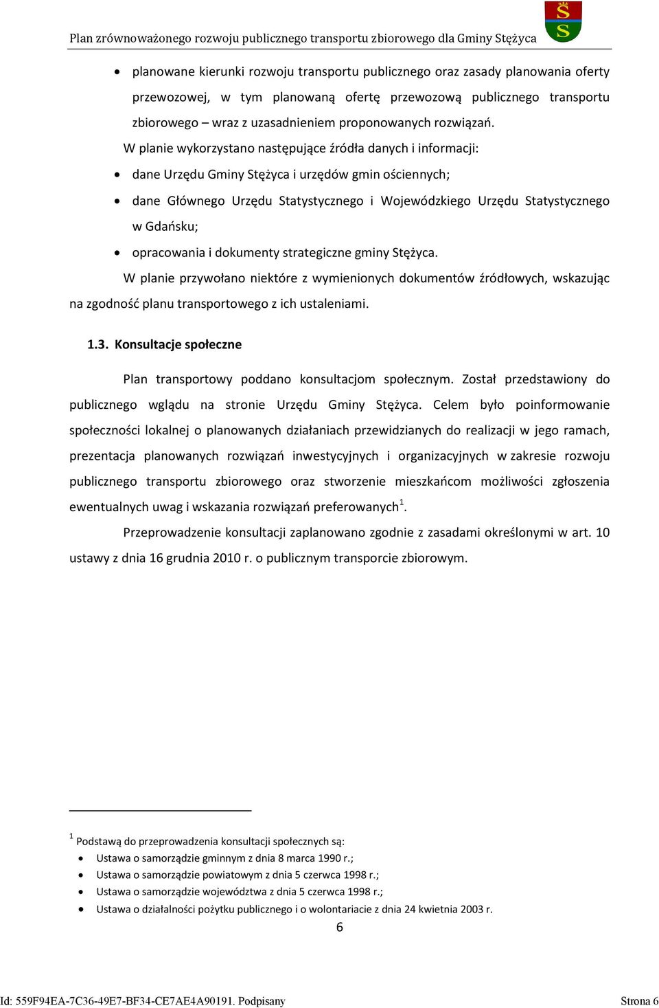 W planie wykorzystano następujące źródła danych i informacji: dane Urzędu Gminy Stężyca i urzędów gmin ościennych; dane Głównego Urzędu Statystycznego i Wojewódzkiego Urzędu Statystycznego w Gdańsku;