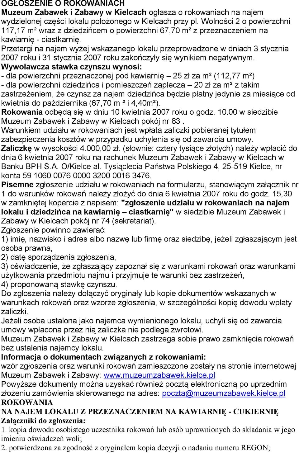 Przetargi na najem wyżej wskazanego lokalu przeprowadzone w dniach 3 stycznia 2007 roku i 31 stycznia 2007 roku zakończyły się wynikiem negatywnym.