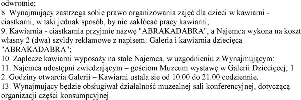 Zaplecze kawiarni wyposaży na stałe Najemca, w uzgodnieniu z Wynajmującym; 11. Najemca udostępni zwiedzającym gościom Muzeum wystawę w Galerii Dziecięcej; 1 2.