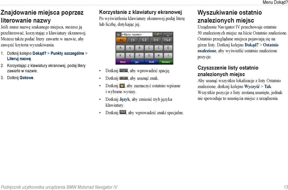 Korzystając z klawiatury ekranowej, podaj litery zawarte w nazwie. 3. Dotknij Gotowe. Korzystanie z klawiatury ekranowej Po wyświetleniu klawiatury ekranowej podaj literę lub liczbę, dotykając jej.