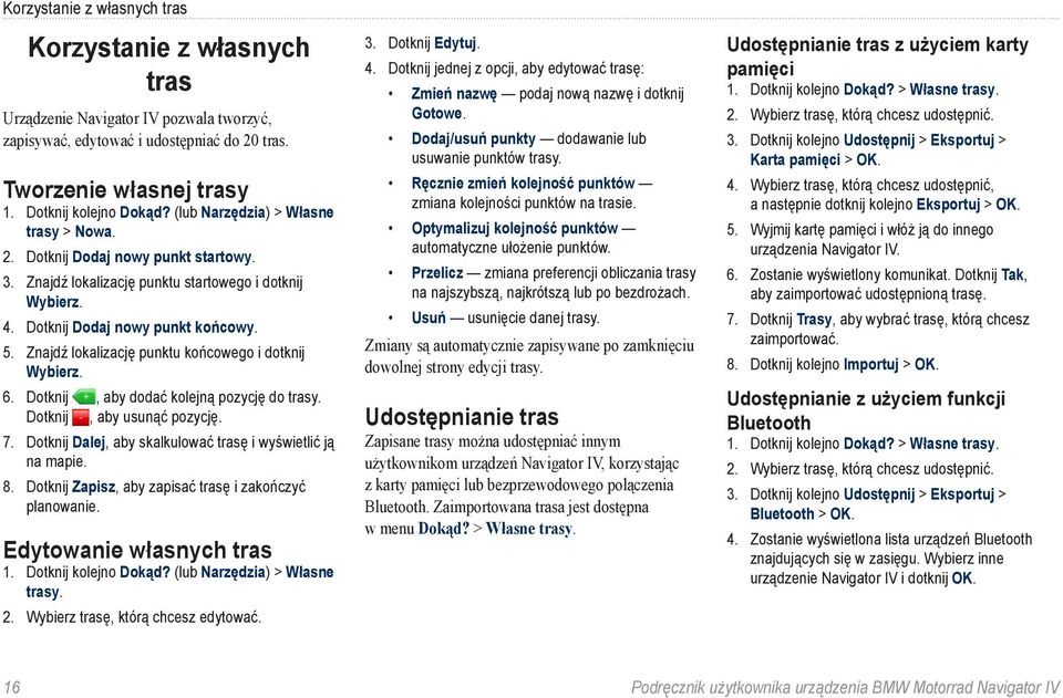 Znajdź lokalizację punktu końcowego i dotknij Wybierz. 6. Dotknij, aby dodać kolejną pozycję do trasy. Dotknij, aby usunąć pozycję. 7. Dotknij Dalej, aby skalkulować trasę i wyświetlić ją na mapie. 8.