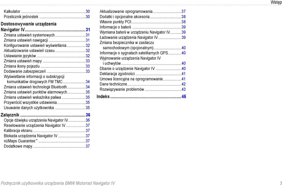 ..33 Wyświetlanie informacji o subskrypcji komunikatów drogowych FM TMC...34 Zmiana ustawień technologii Bluetooth...34 Zmiana ustawień punktów alarmowych...35 Zmiana ustawień wskaźnika paliwa.