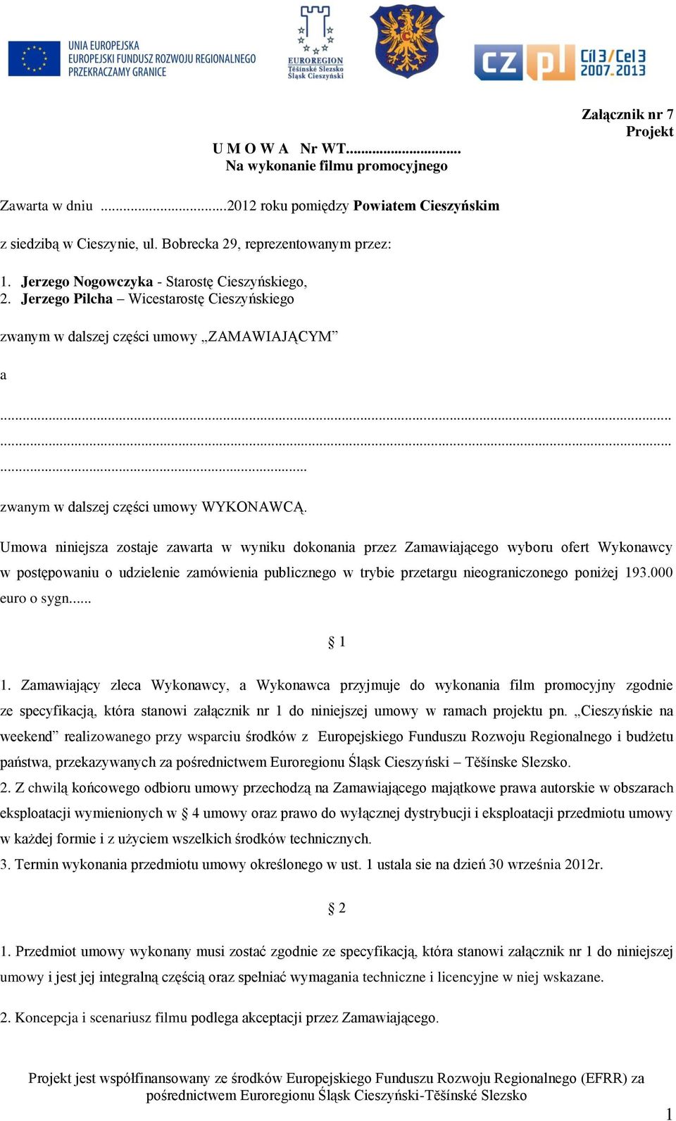 Umowa niniejsza zostaje zawarta w wyniku dokonania przez Zamawiającego wyboru ofert Wykonawcy w postępowaniu o udzielenie zamówienia publicznego w trybie przetargu nieograniczonego poniżej 193.