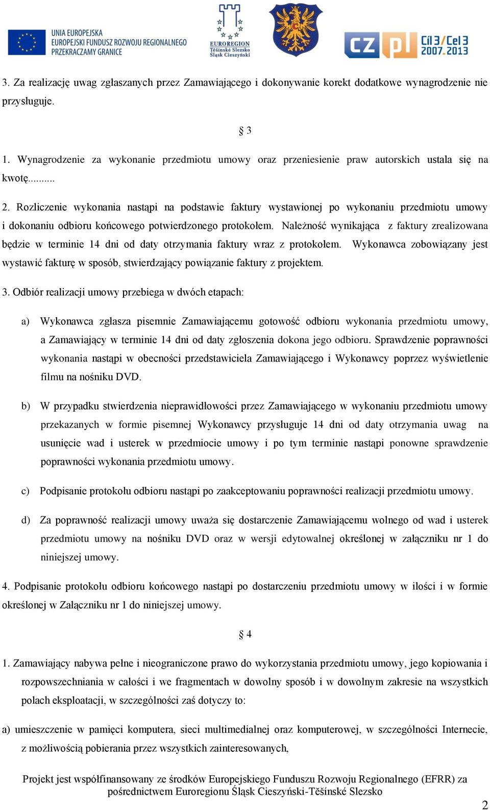 Rozliczenie wykonania nastąpi na podstawie faktury wystawionej po wykonaniu przedmiotu umowy i dokonaniu odbioru końcowego potwierdzonego protokołem.