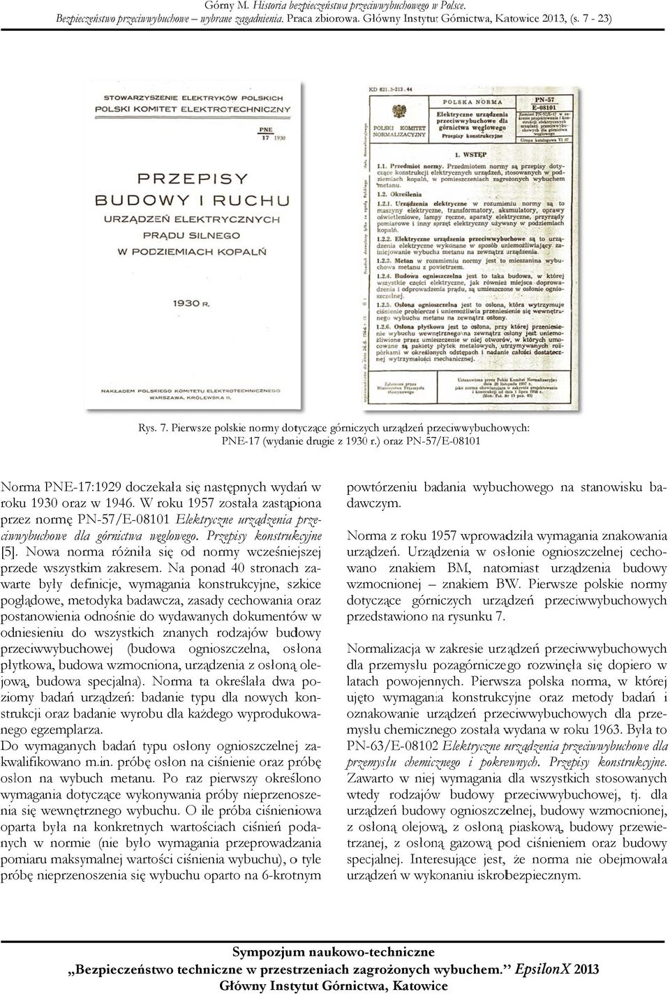 ) oraz PN-57/E-08101 Norma PNE-17:1929 doczekała się następnych wydań w roku 1930 oraz w 1946. W roku 1957 została zastąpiona przez normę PN-57/E-08101 Elektryczne urządzenia prze- [5].