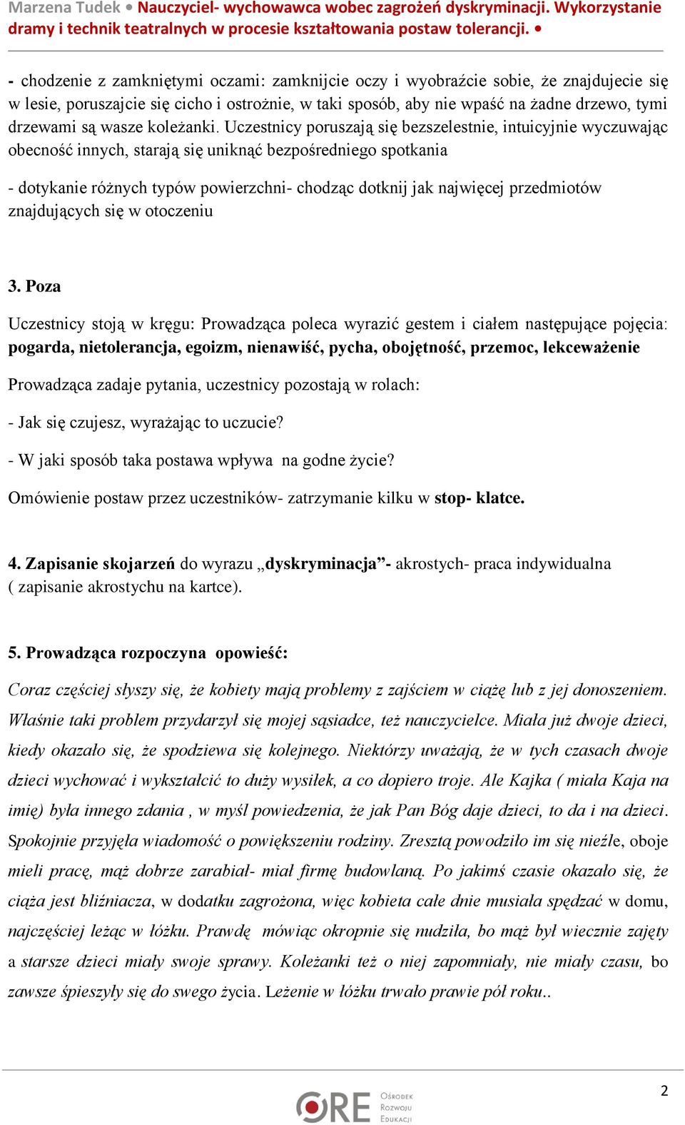 Uczestnicy poruszają się bezszelestnie, intuicyjnie wyczuwając obecność innych, starają się uniknąć bezpośredniego spotkania - dotykanie różnych typów powierzchni- chodząc dotknij jak najwięcej