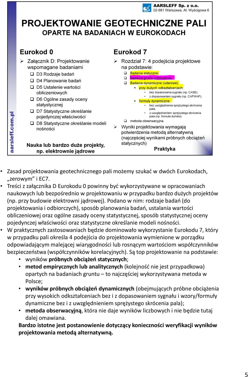 Podano w nim: rodzaje badań (do projektowania i odbiorczych), sposób planowania badań, ustalania wartości obliczeniowej oraz ogólne zasady oceny statystycznej, sposób statystycznej oceny pojedynczej