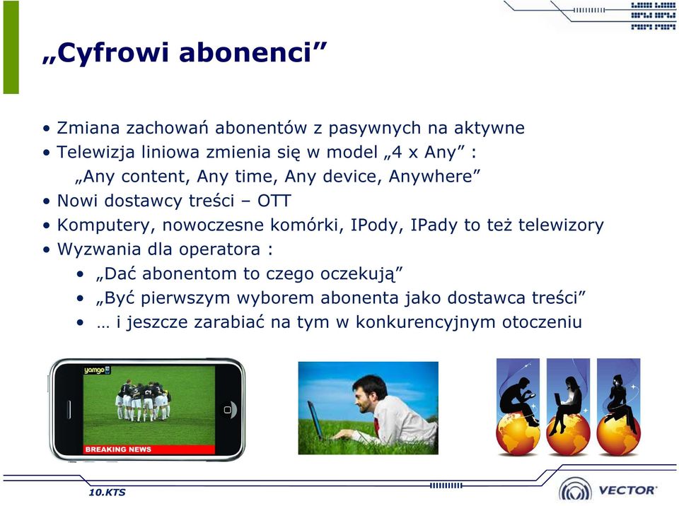 nowoczesne komórki, IPody, IPady to też telewizory Wyzwania dla operatora : Dać abonentom to czego