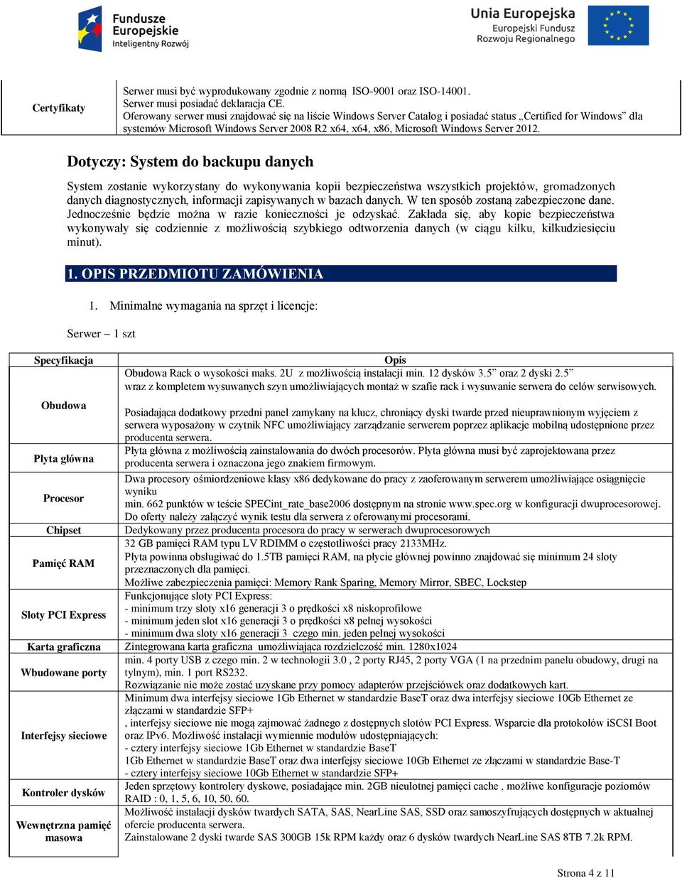 Dotyczy: System do backupu danych System zostanie wykorzystany do wykonywania kopii bezpieczeństwa wszystkich projektów, gromadzonych danych diagnostycznych, informacji zapisywanych w bazach danych.