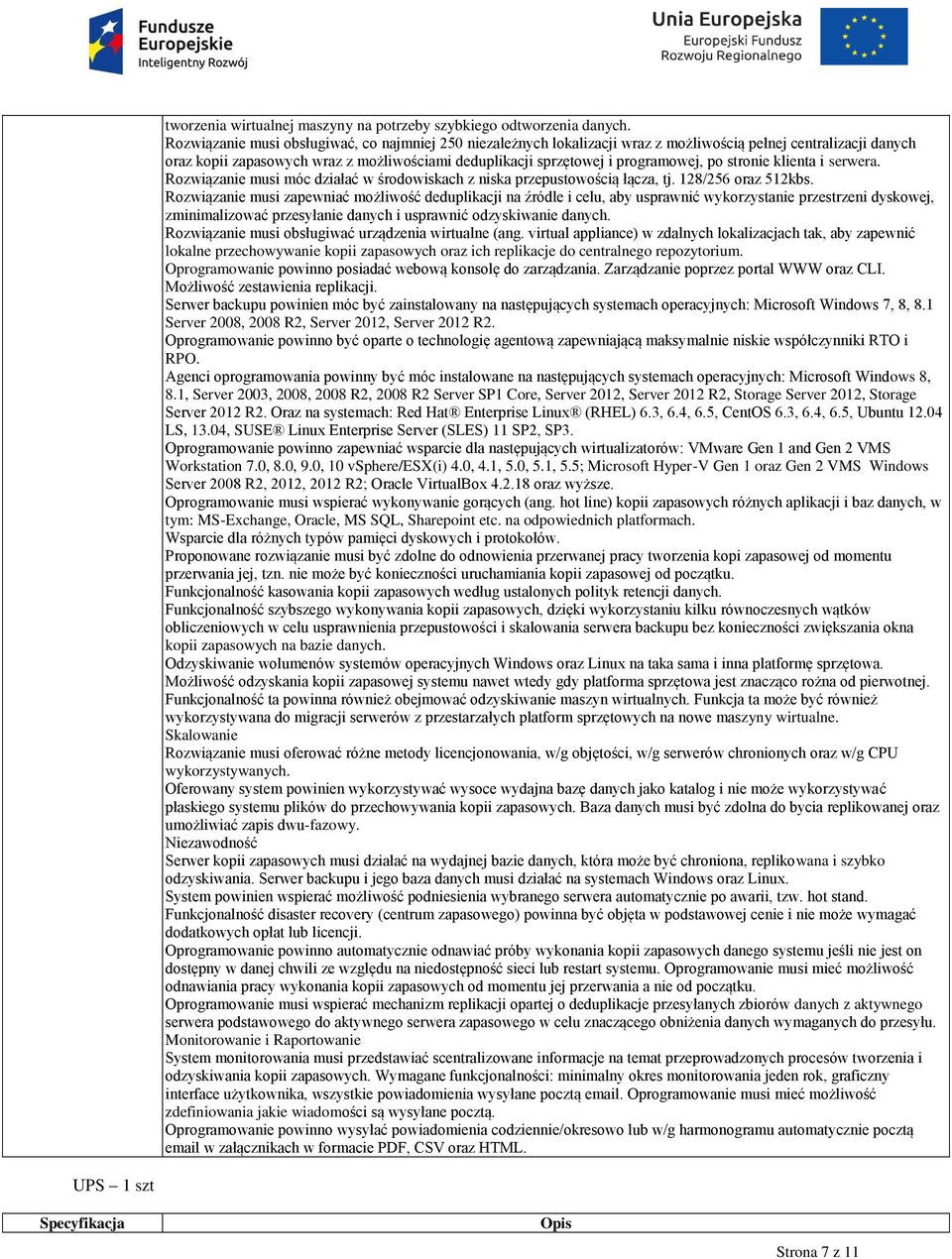 po stronie klienta i serwera. Rozwiązanie musi móc działać w środowiskach z niska przepustowością łącza, tj. 128/256 oraz 512kbs.