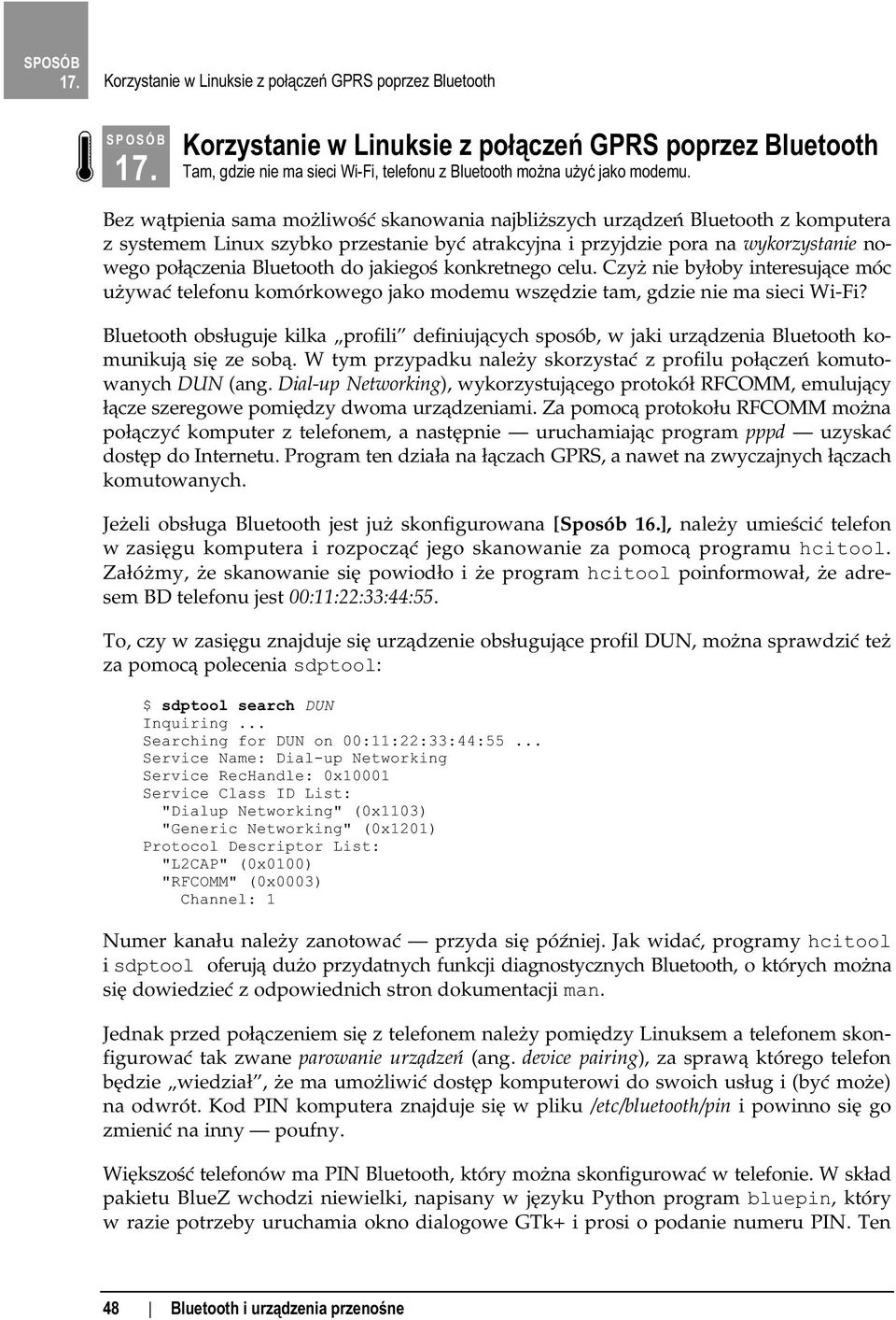 jakiegoś konkretnego celu. Czyż nie byłoby interesujące móc używać telefonu komórkowego jako modemu wszędzie tam, gldzie nie ma sieci Wi-Fi?