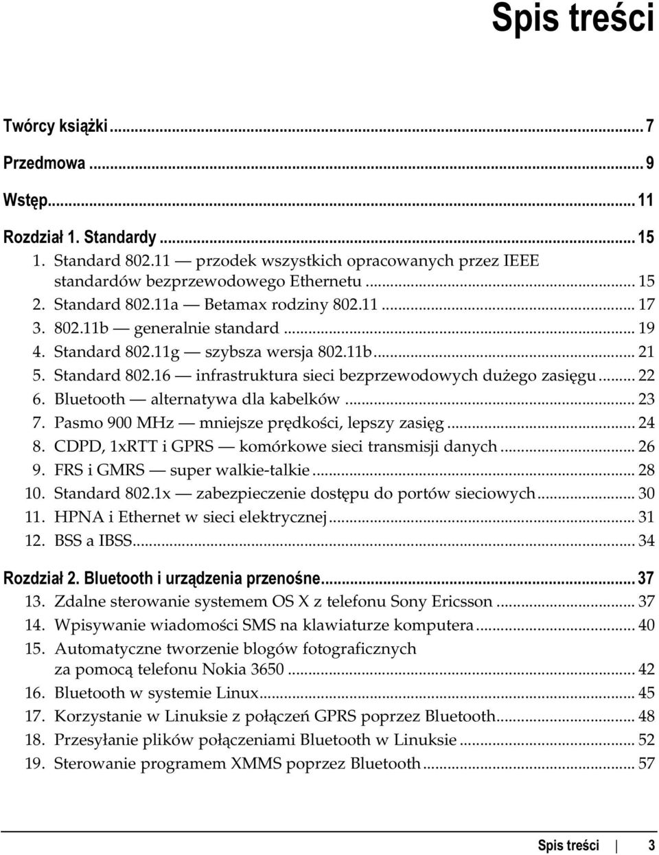 11b... 21 5. Standard 802.16 infrastruktura sieci bezprzewodowych dużego zasięgu... 22 6. Bluetooth alternatywa dla kabelków... 23 7. Pasmo 900 MHz mniejsze prędkości, lepszy zasięg... 24 8.