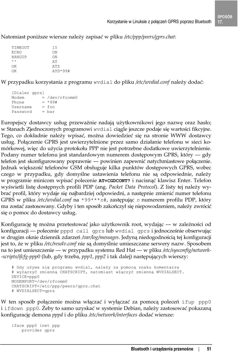 conf należy dodać: [Dialer gprs] Modem = /dev/rfcomm0 Phone = *99# Username = foo Password = bar Europejscy dostawcy usług przeważnie nadają użytkownikowi jego nazwę oraz hasło; w Stanach