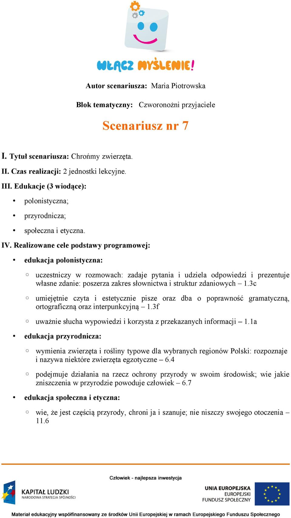 Realizowane cele podstawy programowej: edukacja polonistyczna: uczestniczy w rozmowach: zadaje pytania i udziela odpowiedzi i prezentuje własne zdanie: poszerza zakres słownictwa i struktur