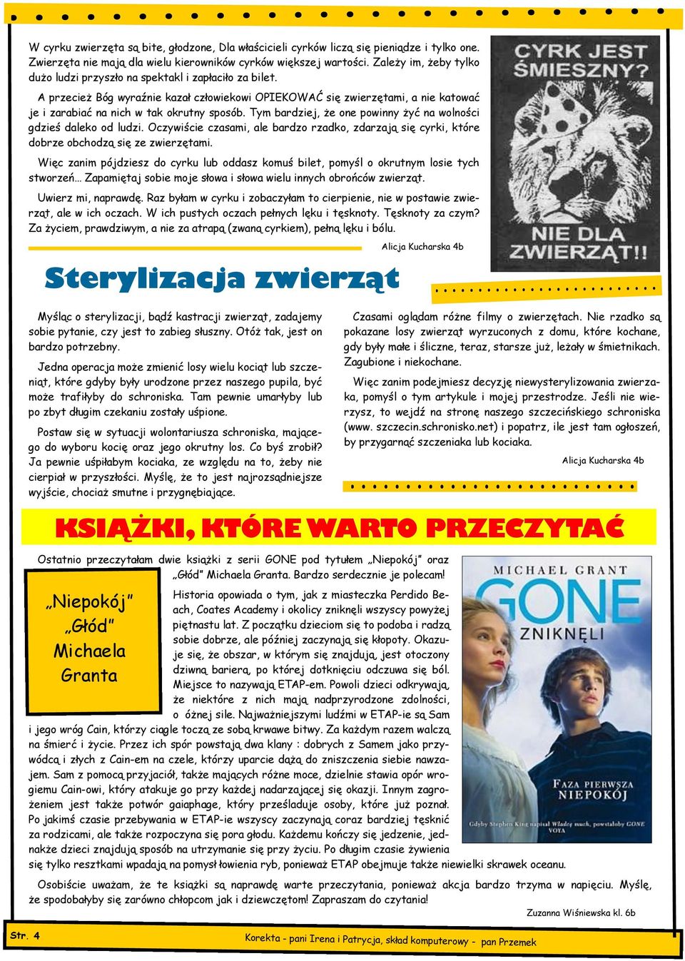 A przecież Bóg wyraźnie kazał człowiekowi OPIEKOWAĆ się zwierzętami, a nie katować je i zarabiać na nich w tak okrutny sposób. Tym bardziej, że one powinny żyć na wolności gdzieś daleko od ludzi.